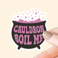 ACOTAR Cauldron Boil Me Sticker