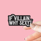 If Villain Why Sexy? Sticker, Kindle or Laptop Decal, Gifts for Book Lovers, Waterproof