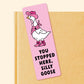 You Stopped Here Silly Goose Bookmark, Gifts for Book Lovers, Bookish, Book Club